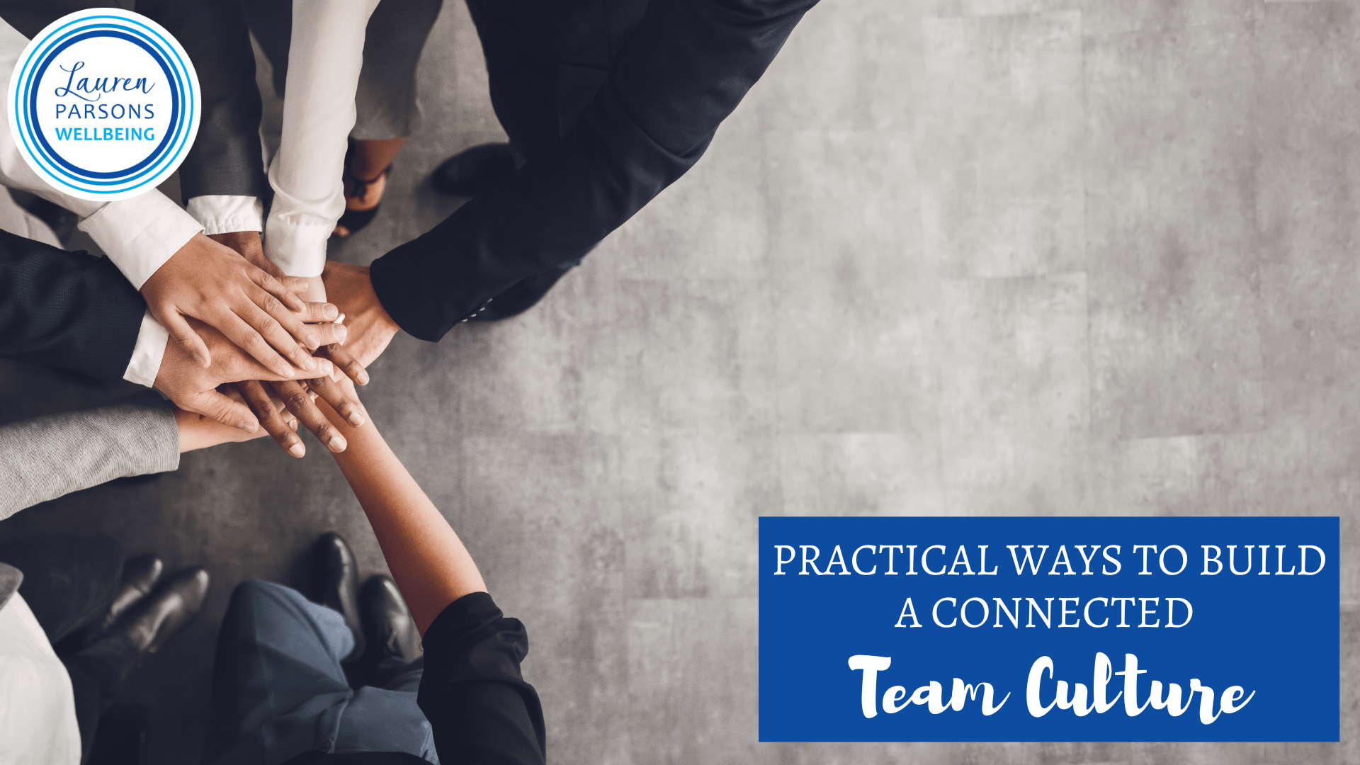 Practical Ways to Build a Connected Team Culture - Lauren Parsons Wellbeing